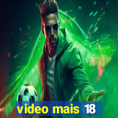 video mais 18